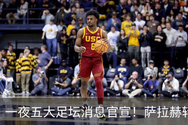 一夜五大足坛消息官宣！萨拉赫转会离队，穆帅接班人正式履职，曼城续约天赋球员，马竞作出回应